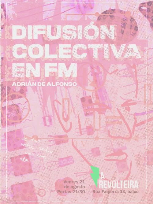 Difusión colectiva en FM
Adrián de Alfonso
Venres 21 de agosto
Portas 21:30
A Revolteira (Rúa Falperra 13, baixo)